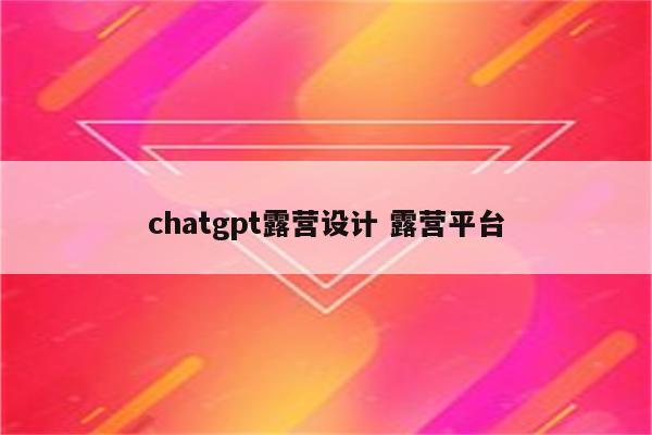 chatgpt露营设计 露营平台