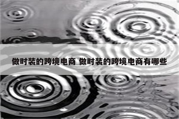 做时装的跨境电商 做时装的跨境电商有哪些