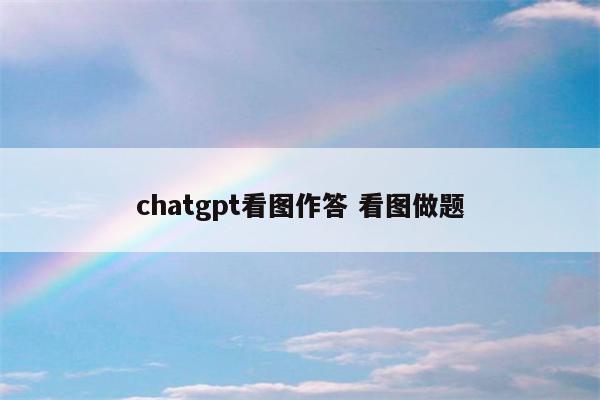 chatgpt看图作答 看图做题