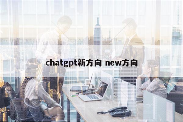 chatgpt新方向 new方向