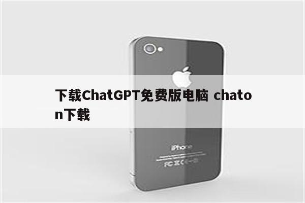 下载ChatGPT免费版电脑 chaton下载