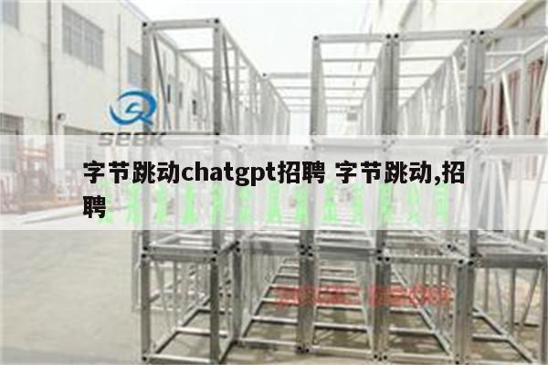 字节跳动chatgpt招聘 字节跳动,招聘