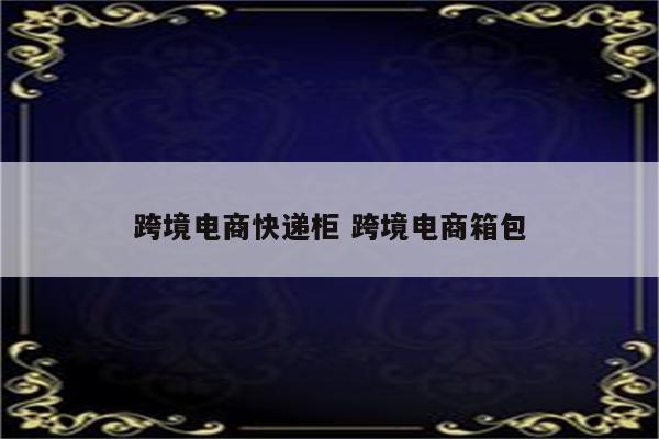 跨境电商快递柜 跨境电商箱包