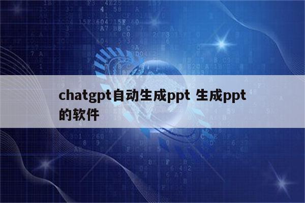 chatgpt自动生成ppt 生成ppt的软件
