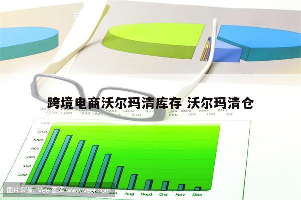 跨境电商沃尔玛清库存 沃尔玛清仓