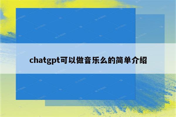 chatgpt可以做音乐么的简单介绍