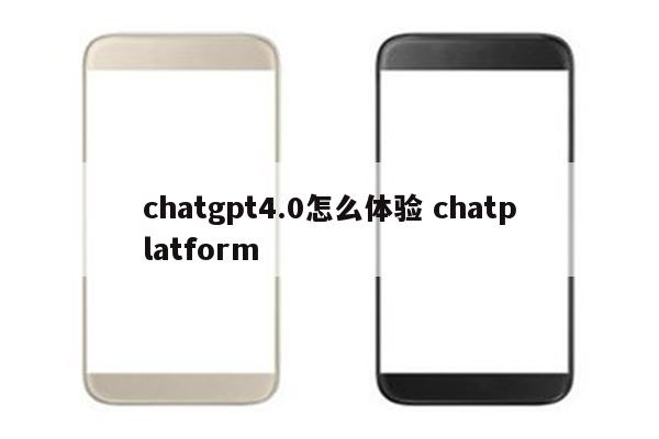 chatgpt4.0怎么体验 chatplatform