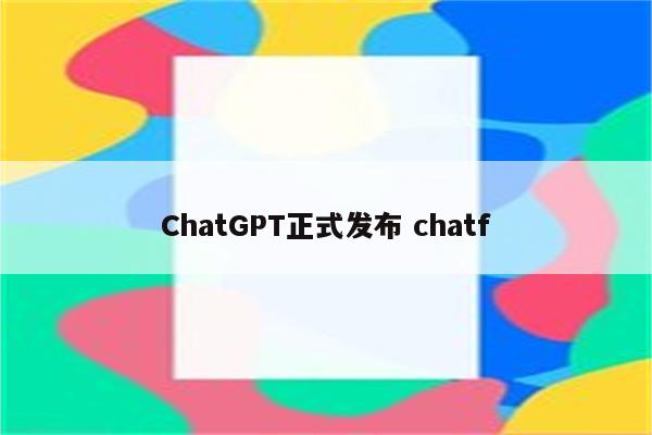 ChatGPT正式发布 chatf
