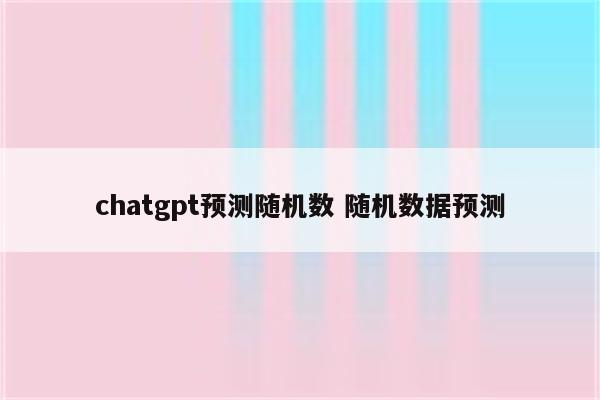 chatgpt预测随机数 随机数据预测