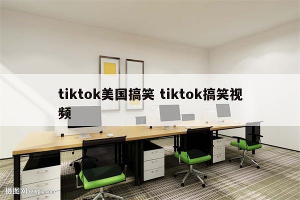tiktok美国搞笑 tiktok搞笑视频