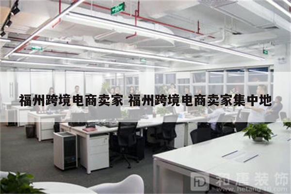 福州跨境电商卖家 福州跨境电商卖家集中地