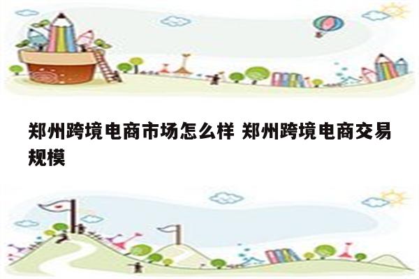 郑州跨境电商市场怎么样 郑州跨境电商交易规模