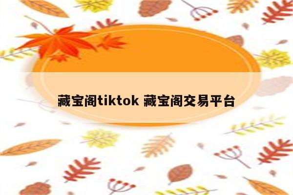藏宝阁tiktok 藏宝阁交易平台