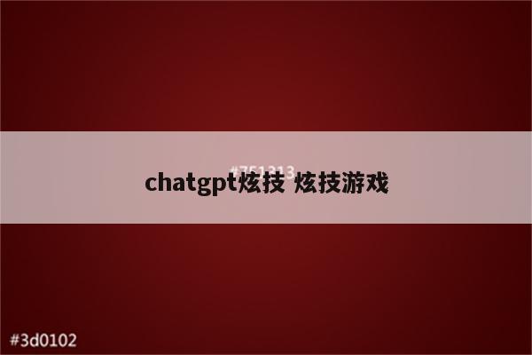 chatgpt炫技 炫技游戏
