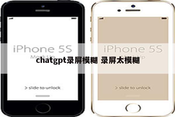 chatgpt录屏模糊 录屏太模糊