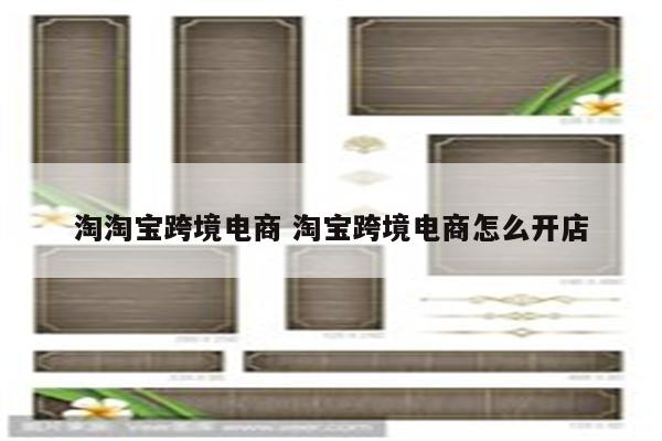 淘淘宝跨境电商 淘宝跨境电商怎么开店