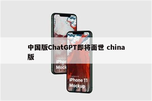 中国版ChatGPT即将面世 china版