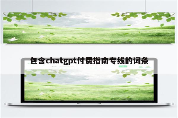 包含chatgpt付费指南专线的词条