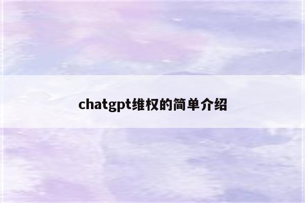 chatgpt维权的简单介绍