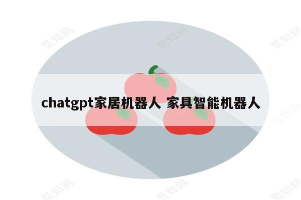 chatgpt家居机器人 家具智能机器人