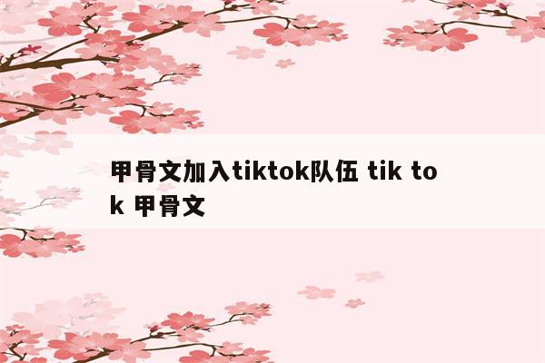 甲骨文加入tiktok队伍 tik tok 甲骨文