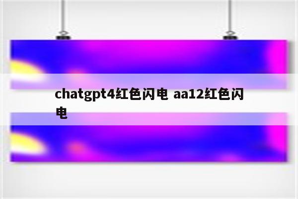 chatgpt4红色闪电 aa12红色闪电