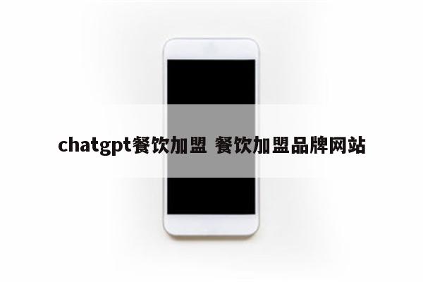chatgpt餐饮加盟 餐饮加盟品牌网站