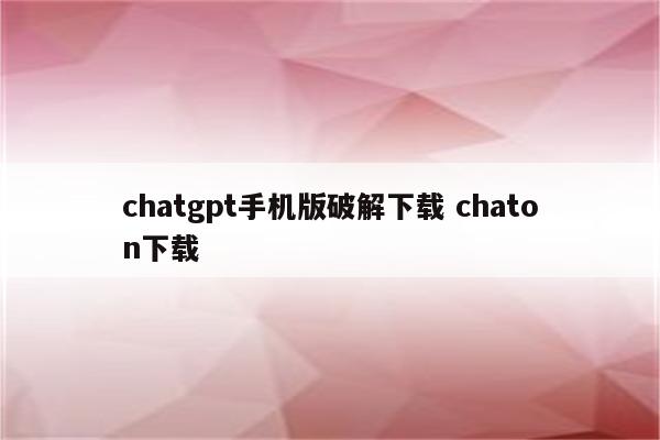 chatgpt手机版破解下载 chaton下载