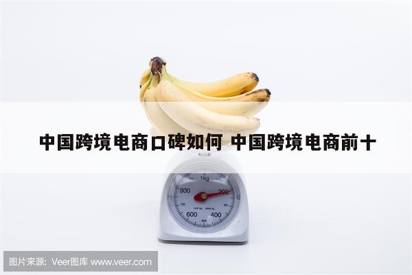 中国跨境电商口碑如何 中国跨境电商前十