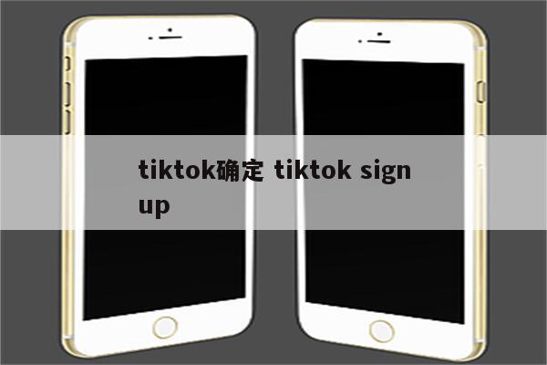 tiktok确定 tiktok signup