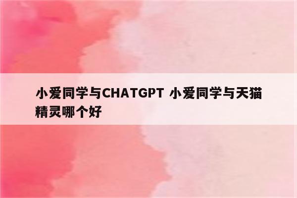 小爱同学与CHATGPT 小爱同学与天猫精灵哪个好