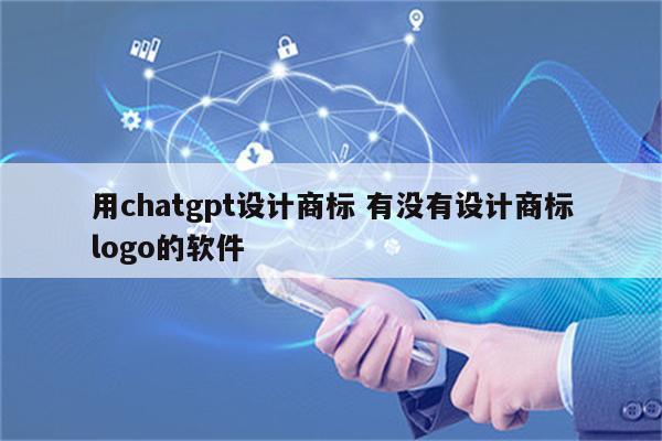 用chatgpt设计商标 有没有设计商标logo的软件