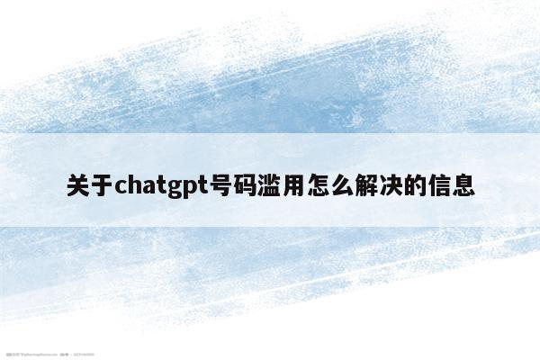 关于chatgpt号码滥用怎么解决的信息