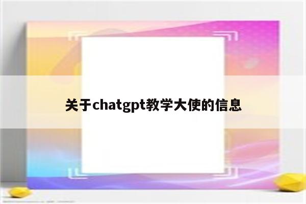 关于chatgpt教学大使的信息