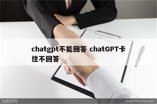 chatgpt不能回答 chatGPT卡住不回答