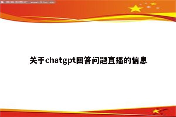 关于chatgpt回答问题直播的信息