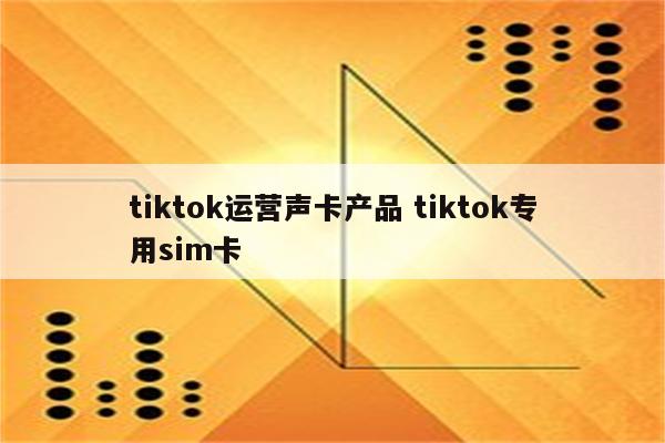 tiktok运营声卡产品 tiktok专用sim卡