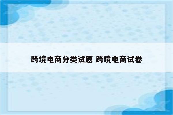 跨境电商分类试题 跨境电商试卷