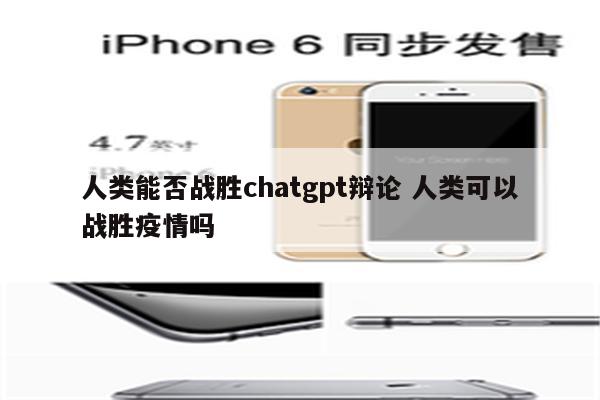人类能否战胜chatgpt辩论 人类可以战胜疫情吗