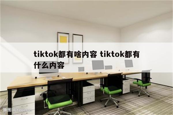 tiktok都有啥内容 tiktok都有什么内容