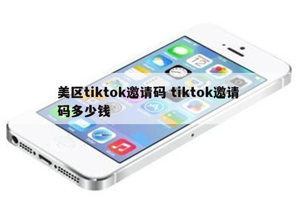 美区tiktok邀请码 tiktok邀请码多少钱