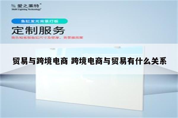 贸易与跨境电商 跨境电商与贸易有什么关系