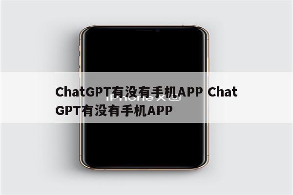 ChatGPT有没有手机APP ChatGPT有没有手机APP