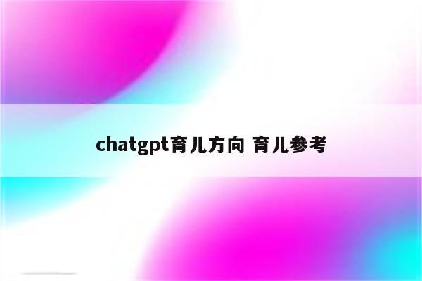 chatgpt育儿方向 育儿参考