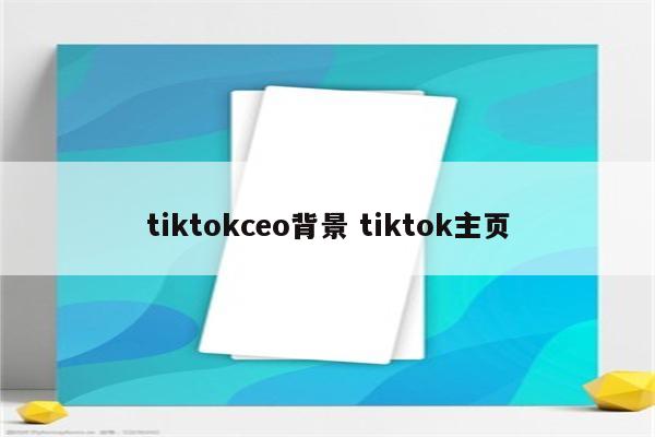 tiktokceo背景 tiktok主页