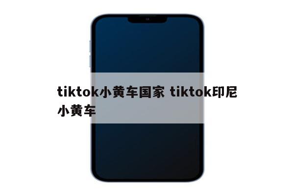 tiktok小黄车国家 tiktok印尼小黄车