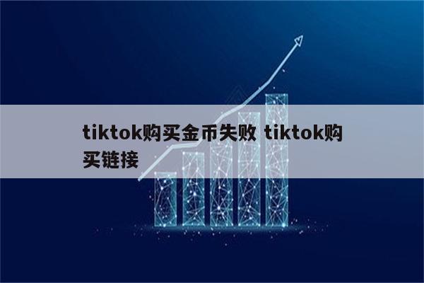 tiktok购买金币失败 tiktok购买链接