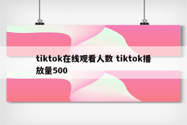 tiktok在线观看人数 tiktok播放量500