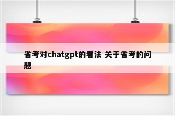 省考对chatgpt的看法 关于省考的问题