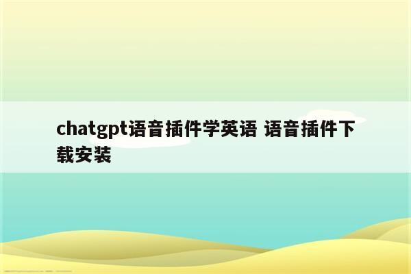chatgpt语音插件学英语 语音插件下载安装